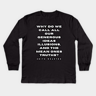 Edith Wharton quote: Why do we call all our generous ideas illusions...? Kids Long Sleeve T-Shirt